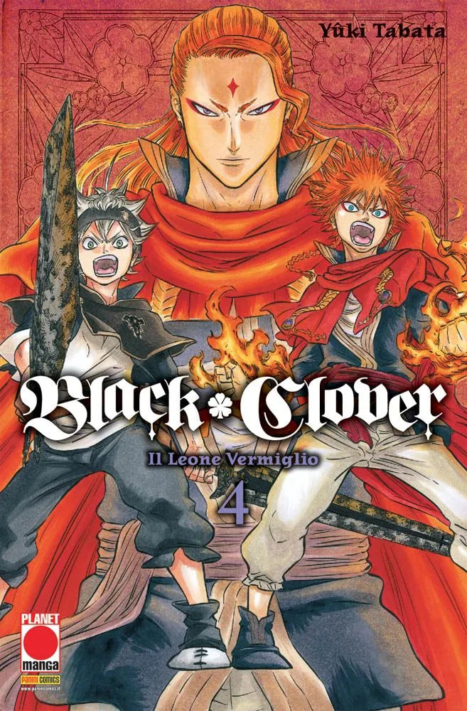 Copertina del manga Black Clover Vol. 4, sottotitolato "Il Leone Vermiglio", edito da Panini Planet Manga. Sullo sfondo di una parete rossa decorata con motivi floreali, domina la scena il possente mezzobusto del Capitano Fuegoleon Vermillion, caratterizzato da lunghi capelli arancioni, un segno rosso a forma di diamante sulla fronte e un mantello rosso avvolto intorno al collo. Davanti a lui compaiono tre personaggi: a sinistra Asta, che sguaina con vigore il suo spadone nero; al centro Leopold Vermillion,