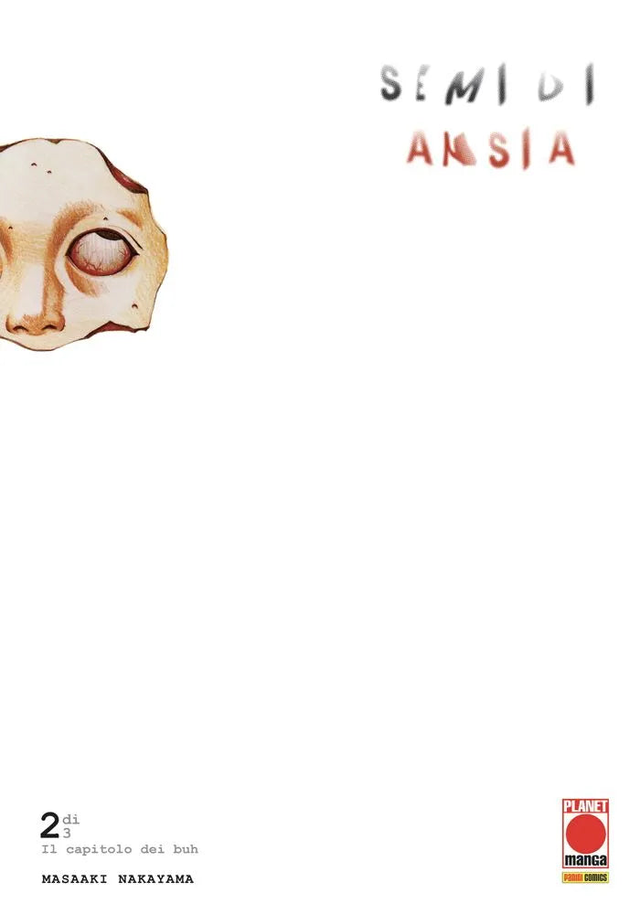 Copertina del manga horror Semi di Ansia Vol. 2, scritto e disegnato da Masaaki Nakayama ed edito da Panini Planet Manga. L'illustrazione si presenta in modo estremamente minimale e inquietante: su uno sfondo completamente bianco, isolato in alto a sinistra, galleggia il frammento grottesco di un volto umano pallido, raffigurante un naso e un grande occhio sbarrato con evidenti venature rosse. In alto a destra è presente il titolo "SEMI DI ANSIA" scritto con un font sbiadito e tremolante nei toni del rosso