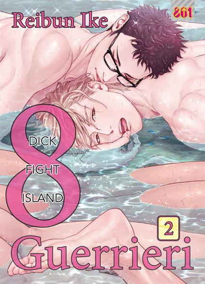 Copertina del secondo volume in italiano dell'edizione deluxe del manga yaoi '8 Guerrieri' di Reibun Ike, edito da Magic Press per la linea 801. L'illustrazione mostra in primo piano due uomini immersi in acqua mentre si abbracciano con trasporto, un ragazzo moro con occhiali adagiato sopra un ragazzo biondo, affiancati dal grande numero 8 rosa contenente la scritta Dick Fight Island.