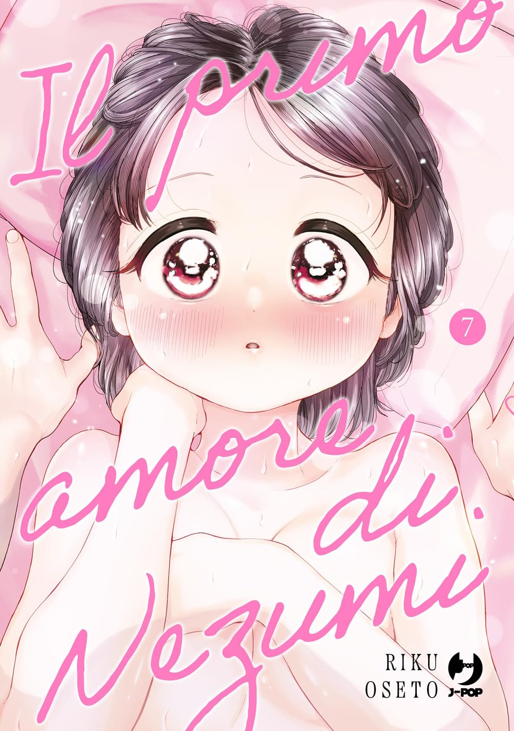 Copertina del settimo volume del manga Il Primo Amore di Nezumi. L'illustrazione ravvicinata e dai toni pastello rosa mostra la protagonista Nezumi distesa sul letto, con grandi occhi lucidi ed espressivi, le guance vistosamente arrossate e un'espressione sorpresa. Il titolo dell'opera è sovrapposto in un corsivo rosa acceso, mentre in basso a destra compaiono il nome dell'autore Riku Oseto e il logo di J-POP Manga.