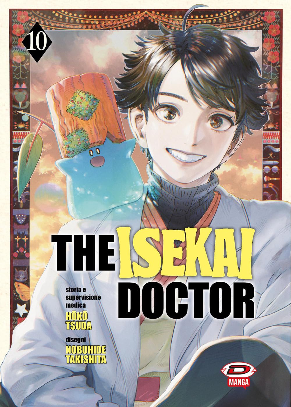Copertina del decimo volume in italiano del manga 'The Isekai Doctor' di Hoko Tsuda e Nobuhide Takishita, edito da Dynit Manga. L'illustrazione racchiusa in una cornice decorata ritrae in primo piano il sorridente medico protagonista in camice bianco con una simpatica creatura azzurra di tipo slime con un piccolo tronco d'albero sulla testa poggiata sulla sua spalla, sormontati dal numero 10 in alto a sinistra, dal titolo THE ISEKAI DOCTOR in lettere nere e gialle al centro, dai nomi degli autori a sinistra