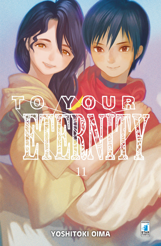 Copertina dell'undicesimo volume in italiano del manga 'To Your Eternity' di Yoshitoki Oima, edito da Star Comics. L'illustrazione dai toni caldi e delicati ritrae in un affettuoso abbraccio due personaggi sorridenti: a sinistra una ragazza dai lunghi capelli scuri ondulati e abito giallo chiaro, e a destra un giovane dai corti capelli scuri con una sciarpa rossa attorno al collo, sormontati dal titolo TO YOUR ETERNITY in lettere bianche stilizzate, dal numero 11 al centro, dal nome dell'autrice Yoshitoki O