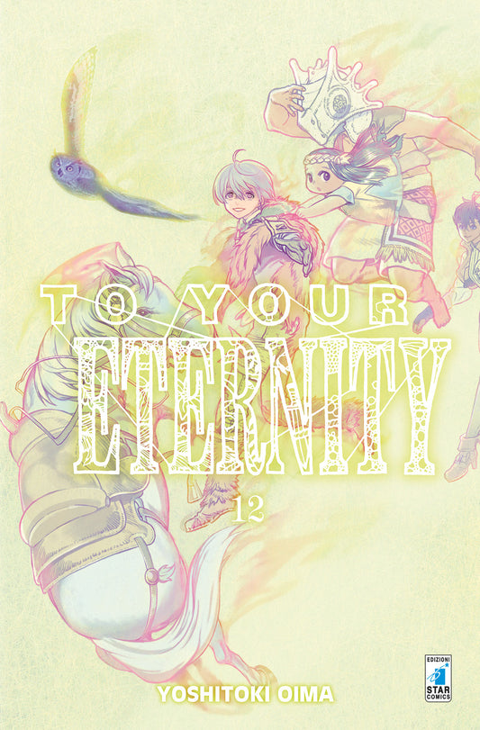 Copertina del dodicesimo volume in italiano del manga 'To Your Eternity' di Yoshitoki Oima, edito da Star Comics. L'illustrazione eterea con tonalità pastello traslucide su sfondo chiaro ritrae al centro Fushi con mantello che sorride, circondato in movimento da March, dal cavallo bianco, da un gufo in volo e da altri compagni di viaggio, sormontati dal titolo TO YOUR ETERNITY in lettere bianche stilizzate, dal numero 12 al centro, dal nome dell'autrice Yoshitoki Oima in basso e dal logo Star Comics in bass