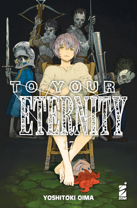 Copertina del diciassettesimo volume in italiano del manga 'To Your Eternity' di Yoshitoki Oima, edito da Star Comics. L'illustrazione con sfondo scuro ritrae al centro Fushi a piedi nudi seduto su una sedia in tunica chiara, con sotto i piedi una bambola dai capelli rossi, circondato da scheletri in armatura medievale con spade e balestre, affiancato dal titolo TO YOUR ETERNITY in lettere bianche stilizzate, dal numero 17 al centro, dal nome dell'autrice Yoshitoki Oima in basso e dal logo Star Comics in ba