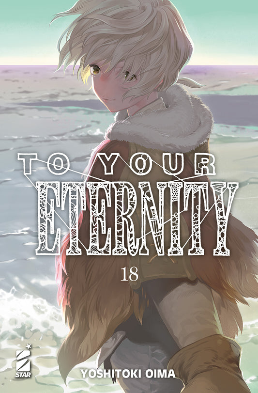 Copertina del diciottesimo volume in italiano del manga 'To Your Eternity' di Yoshitoki Oima, edito da Star Comics. L'illustrazione su uno sfondo tenue e luminoso raffigurante una riva marina ritrae in primo piano il protagonista Fushi che si volta indietro a guardare l'osservatore indossando il suo mantello con collo di pelliccia, sormontato dal titolo TO YOUR ETERNITY in lettere bianche stilizzate, dal numero 18 al centro, dal nome dell'autrice Yoshitoki Oima in basso e dal logo Star Comics in basso a sin