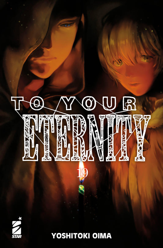 Copertina del diciannovesimo volume in italiano del manga 'To Your Eternity' di Yoshitoki Oima, edito da Star Comics. L'illustrazione in un'atmosfera cupa e d'ombra ritrae a sinistra la figura incappucciata di Satoru illuminata a metà e a destra Fushi dai capelli chiari che guarda in avanti, separati al centro dalla fiamma di una candela e dal numero 19, con il titolo TO YOUR ETERNITY in lettere bianche stilizzate al centro, il nome dell'autrice Yoshitoki Oima in basso e il logo Star Comics in basso a sinis