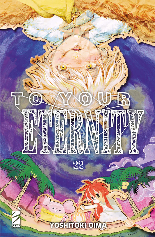 Copertina del ventiduesimo volume in italiano del manga 'To Your Eternity' di Yoshitoki Oima, edito da Star Comics. L'illustrazione surrealista su sfondo colorato e capovolto ritrae in alto Fushi sottosopra con capelli chiari e occhi dorati lucenti incorniciato dal titolo TO YOUR ETERNITY stilizzato in caratteri grafici, sopra il numero 22 e una scena costiera in stile ritaglio cartaceo in basso con palme, una figura dai capelli rossi e una creatura rosa a forma di granchio, con il nome Yoshitoki Oima in ba