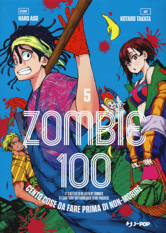 Copertina del quinto volume in italiano del manga 'Zombie 100 - Cento cose da fare prima di non-morire' di Haro Aso e Kotaro Takata, edito da J-POP Manga. L'illustrazione su sfondo azzurro brillante con schizzi di pittura rossa ritrae in primo piano Akira Tendo con una fascia verde in testa, salopette di jeans e un attrezzo agricolo in spalla, affiancato da Shizuka che tiene in mano un cesto pieno di verdure e anguria, con Kencho a sinistra e Beatrix in alto, sormontati dal titolo ZOMBIE 100, dal numero 5.